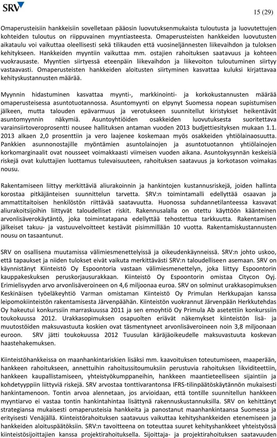 ostajien rahoituksen saatavuus ja kohteen vuokrausaste. Myyntien siirtyessä eteenpäin liikevaihdon ja liikevoiton tuloutuminen siirtyy vastaavasti.