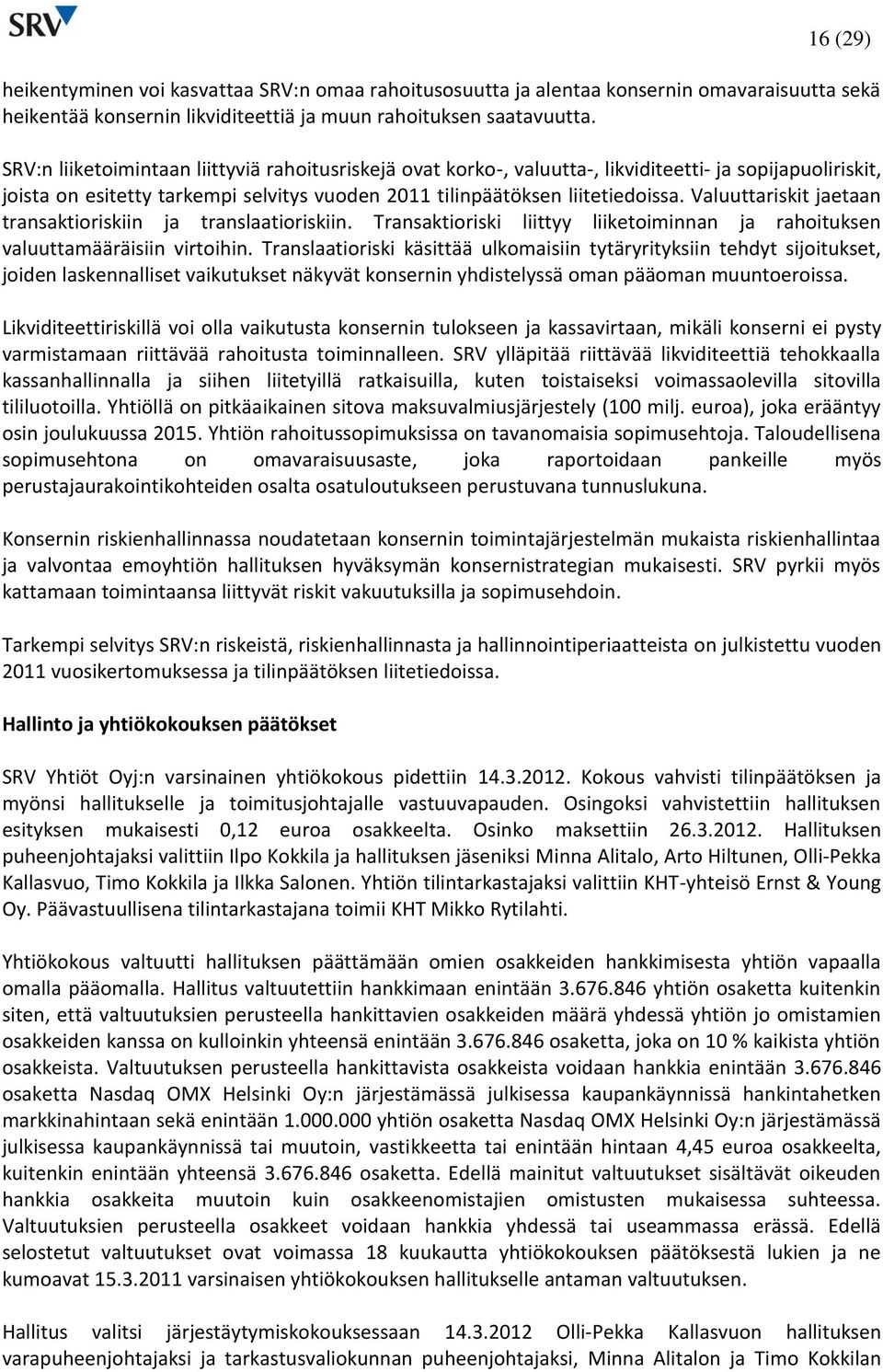 Valuuttariskit jaetaan transaktioriskiin ja translaatioriskiin. Transaktioriski liittyy liiketoiminnan ja rahoituksen valuuttamääräisiin virtoihin.