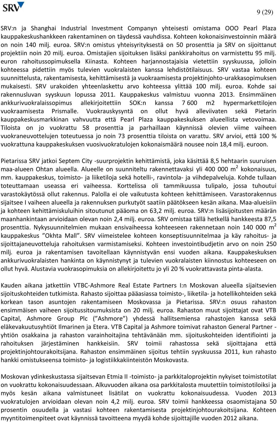 euron rahoitussopimuksella Kiinasta. Kohteen harjannostajaisia vietettiin syyskuussa, jolloin kohteessa pidettiin myös tulevien vuokralaisten kanssa lehdistötilaisuus.