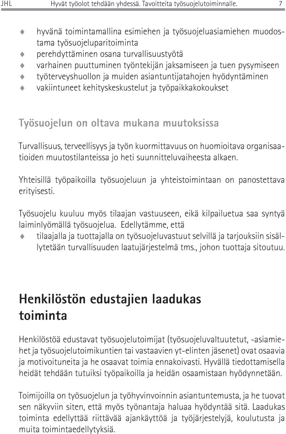 työterveyshuollon ja muiden asiantuntijatahojen hyödyntäminen vakiintuneet kehityskeskustelut ja työpaikkakokoukset Työsuojelun on oltava mukana muutoksissa Turvallisuus, terveellisyys ja työn