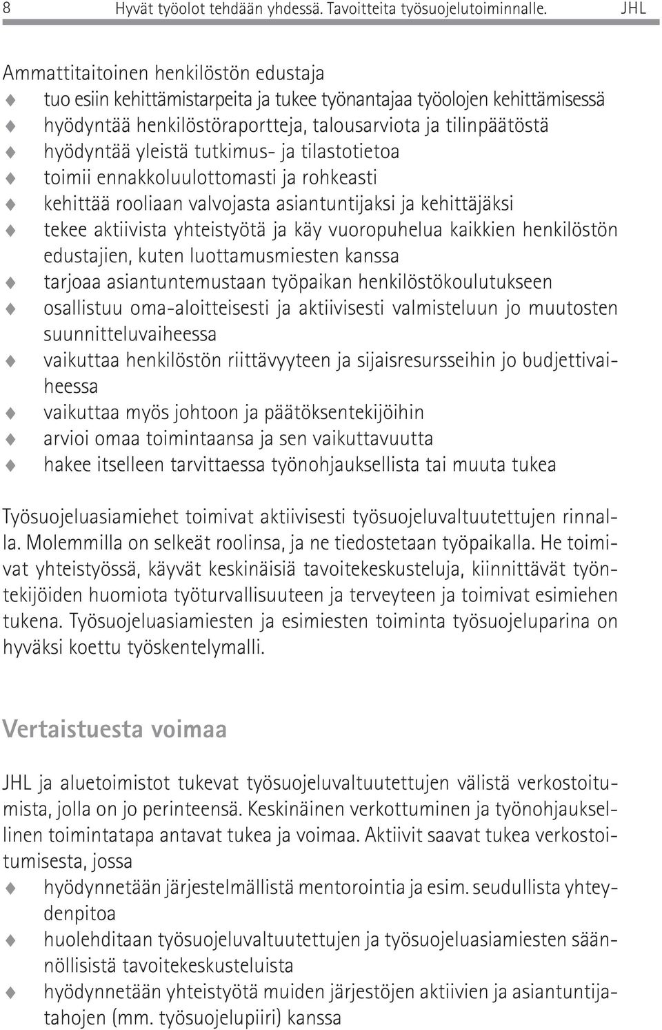 tutkimus- ja tilastotietoa toimii ennakkoluulottomasti ja rohkeasti kehittää rooliaan valvojasta asiantuntijaksi ja kehittäjäksi tekee aktiivista yhteistyötä ja käy vuoropuhelua kaikkien henkilöstön