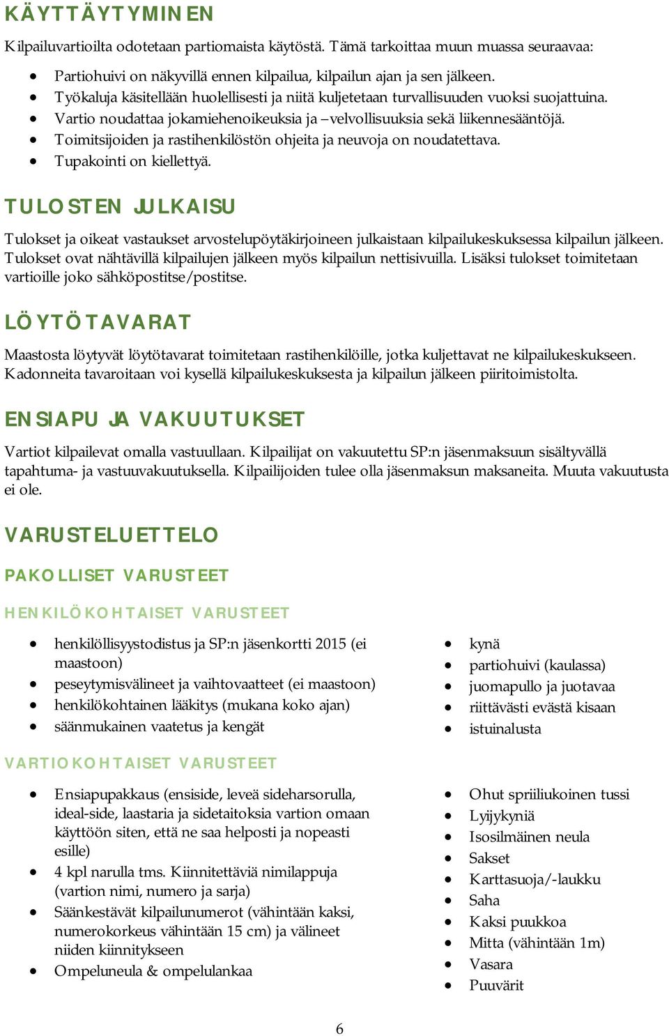 Toimitsijoiden ja rastihenkilöstön ohjeita ja neuvoja on noudatettava. Tupakointi on kiellettyä.