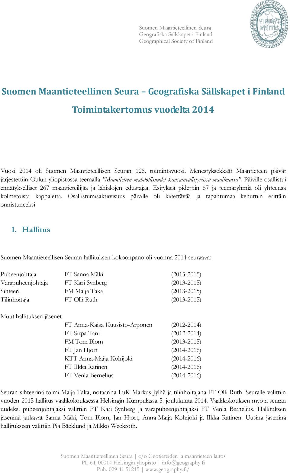 Päiville osallistui ennätykselliset 267 maantieteilijää ja lähialojen edustajaa. Esityksiä pidettiin 67 ja teemaryhmiä oli yhteensä kolmetoista kappaletta.