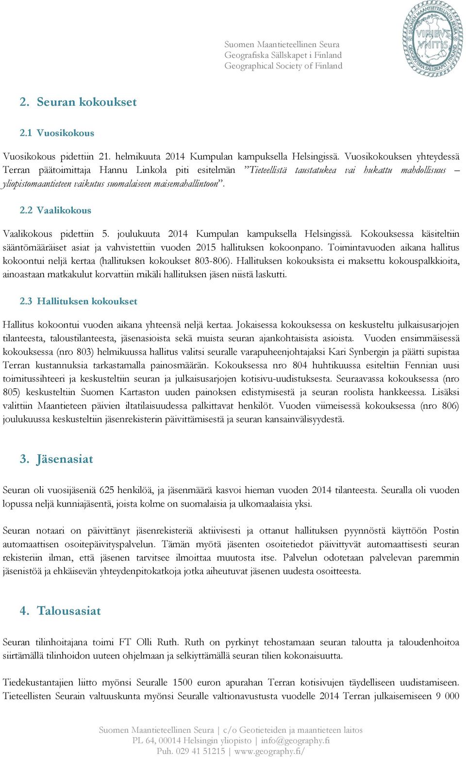 2 Vaalikokous Vaalikokous pidettiin 5. joulukuuta 2014 Kumpulan kampuksella Helsingissä. Kokouksessa käsiteltiin sääntömääräiset asiat ja vahvistettiin vuoden 2015 hallituksen kokoonpano.