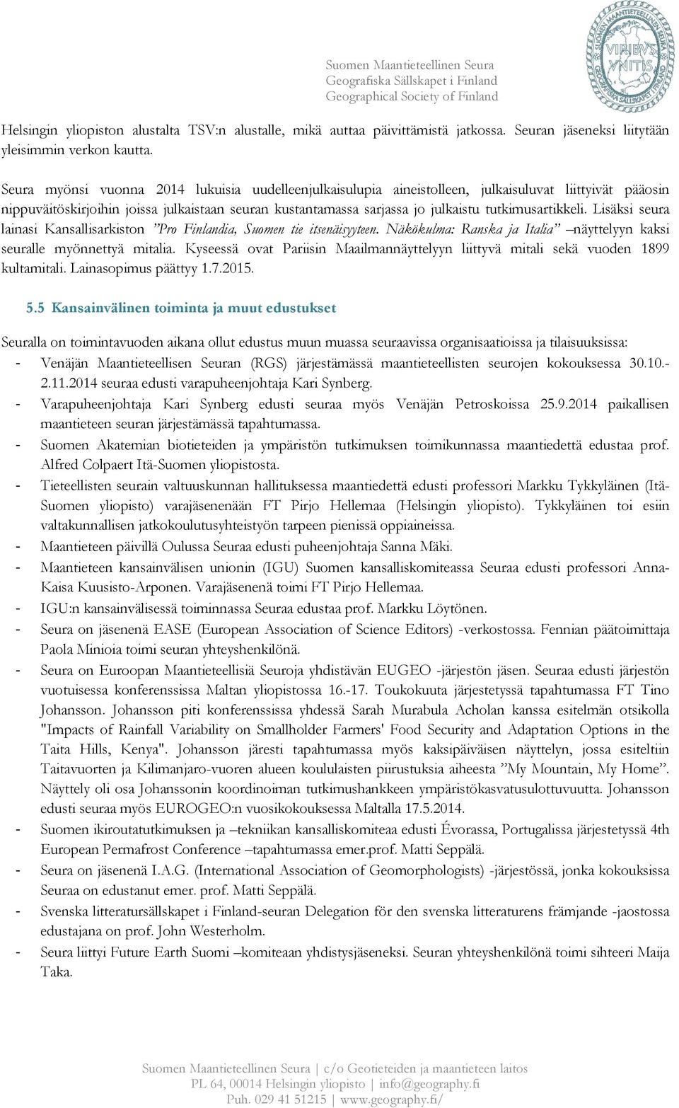 tutkimusartikkeli. Lisäksi seura lainasi Kansallisarkiston Pro Finlandia, Suomen tie itsenäisyyteen. Näkökulma: Ranska ja Italia näyttelyyn kaksi seuralle myönnettyä mitalia.