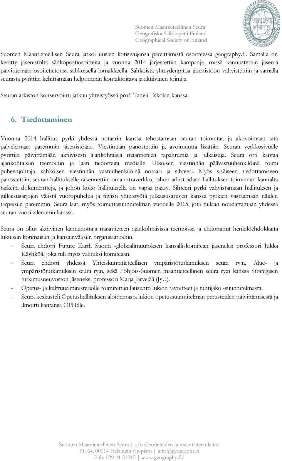 Sähköistä yhteydenpitoa jäsenistöön vahvistettiin ja samalla seurasta pyrittiin kehittämään helpommin kontaktoitava ja aktiivinen toimija. Seuran arkiston konservointi jatkuu yhteistyössä prof.