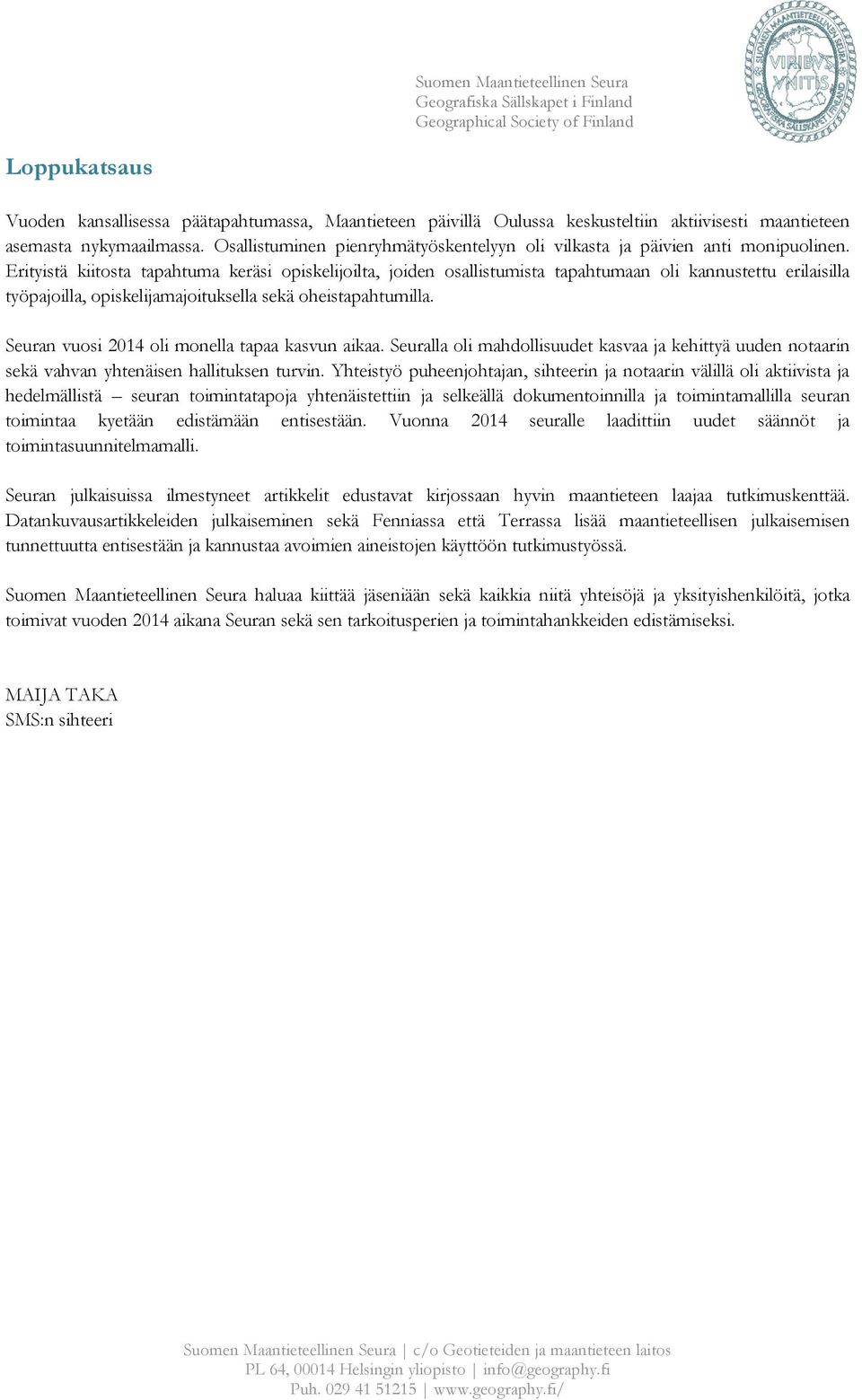 Erityistä kiitosta tapahtuma keräsi opiskelijoilta, joiden osallistumista tapahtumaan oli kannustettu erilaisilla työpajoilla, opiskelijamajoituksella sekä oheistapahtumilla.
