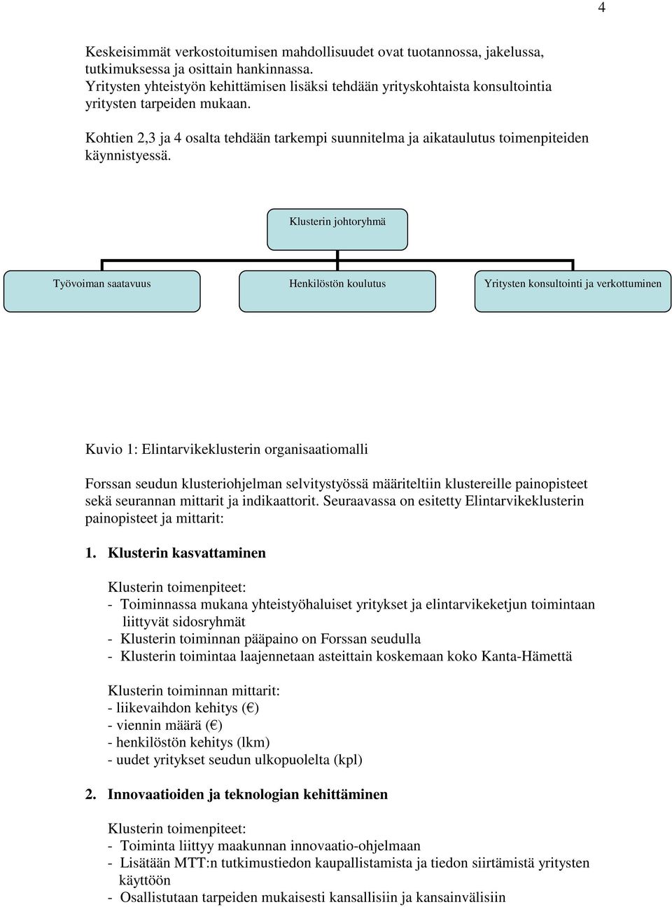 Kohtien 2,3 ja 4 osalta tehdään tarkempi suunnitelma ja aikataulutus toimenpiteiden käynnistyessä.