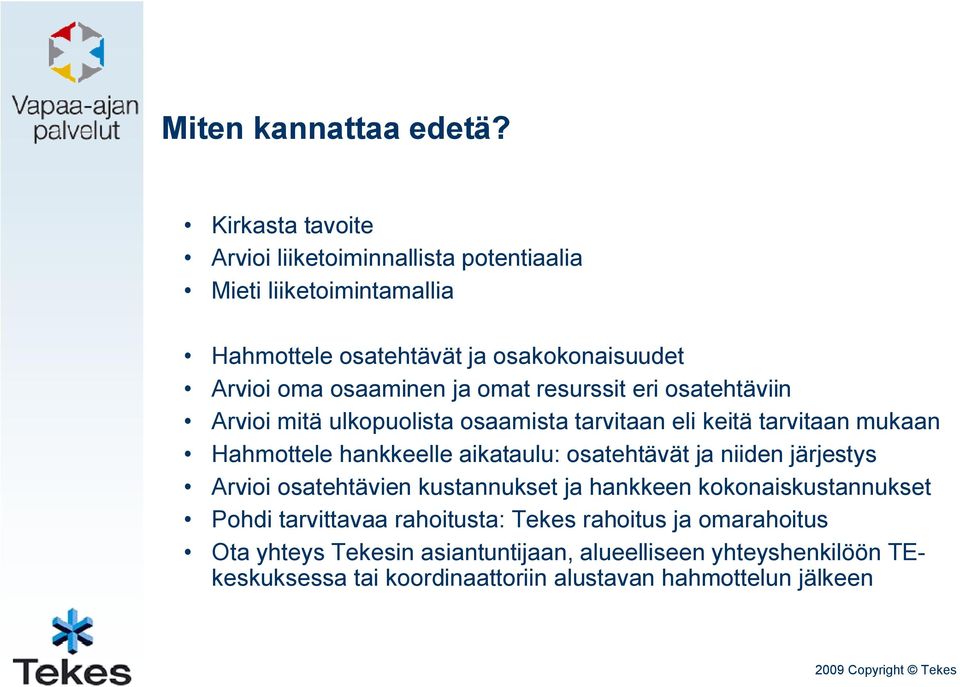 ja omat resurssit eri osatehtäviin Arvioi mitä ulkopuolista osaamista tarvitaan eli keitä tarvitaan mukaan Hahmottele hankkeelle aikataulu: