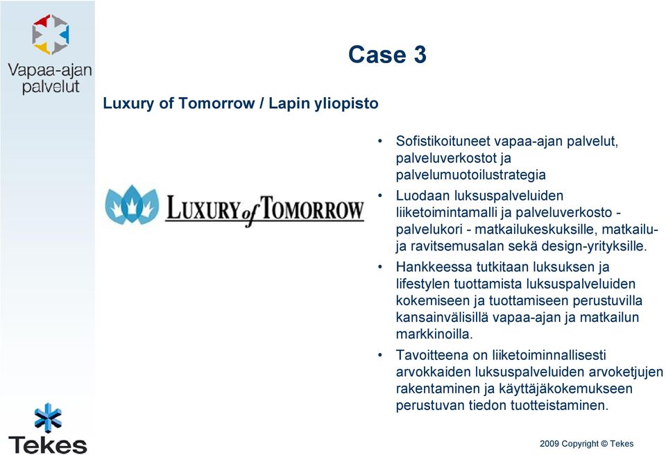 Hankkeessa tutkitaan luksuksen ja lifestylen tuottamista luksuspalveluiden kokemiseen ja tuottamiseen perustuvilla kansainvälisillä vapaa-ajan ja