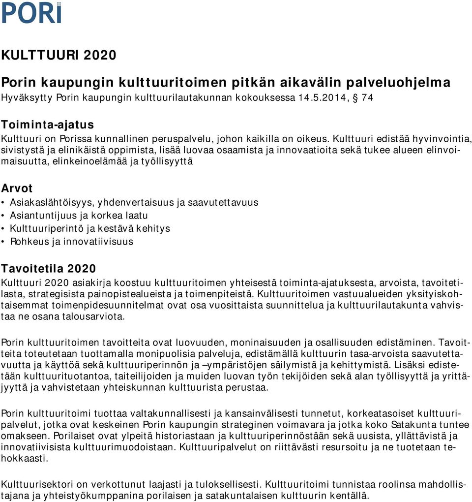 Kulttuuri edistää hyvinvointia, sivistystä ja elinikäistä oppimista, lisää luovaa osaamista ja innovaatioita sekä tukee alueen elinvoimaisuutta, elinkeinoelämää ja työllisyyttä Arvot