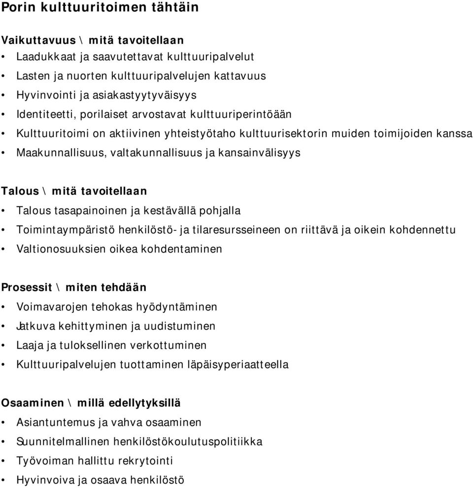 Talous \ mitä tavoitellaan Talous tasapainoinen ja kestävällä pohjalla Toimintaympäristö henkilöstö- ja tilaresursseineen on riittävä ja oikein kohdennettu Valtionosuuksien oikea kohdentaminen