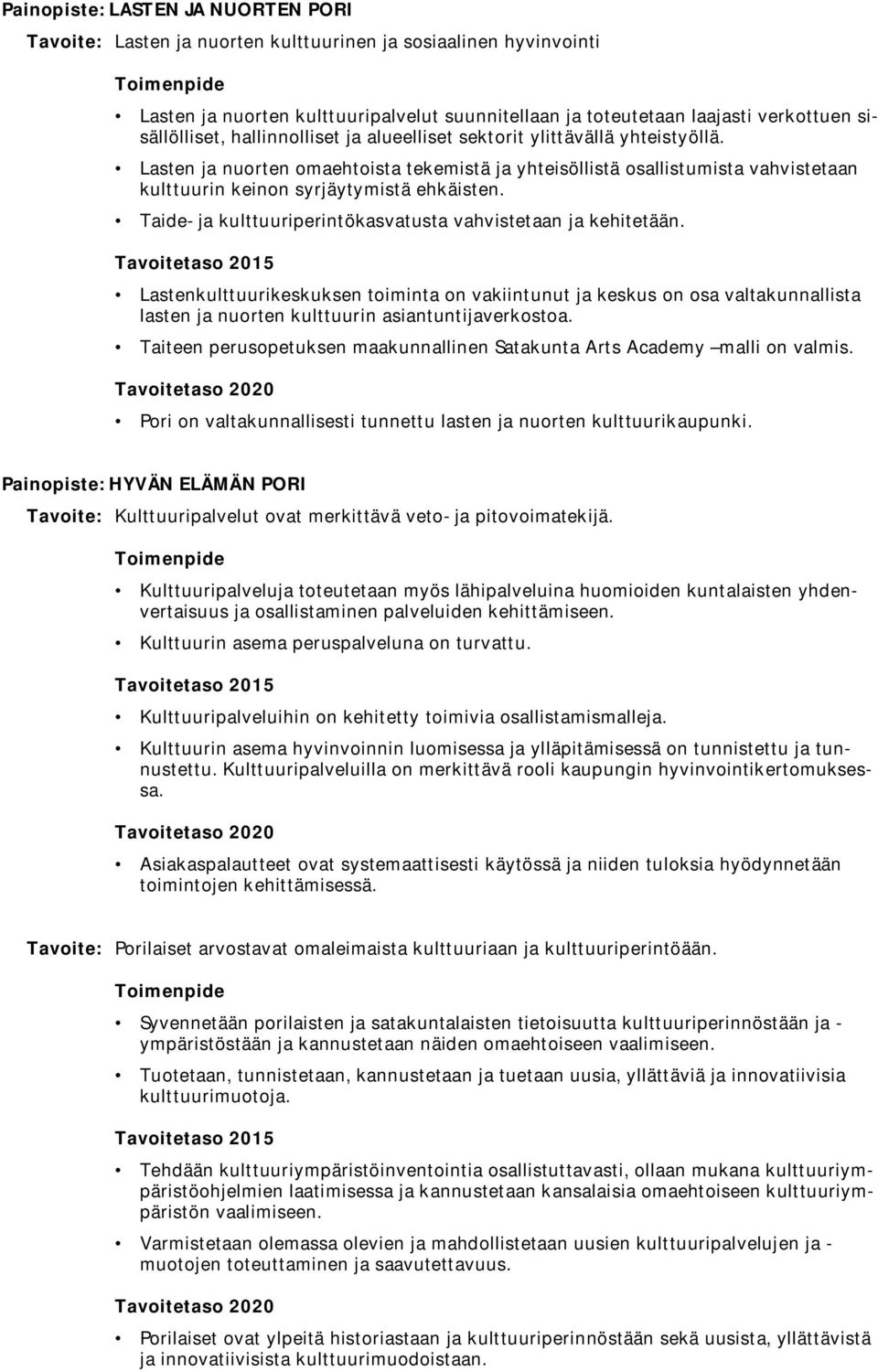 Lasten ja nuorten omaehtoista tekemistä ja yhteisöllistä osallistumista vahvistetaan kulttuurin keinon syrjäytymistä ehkäisten. Taide- ja kulttuuriperintökasvatusta vahvistetaan ja kehitetään.