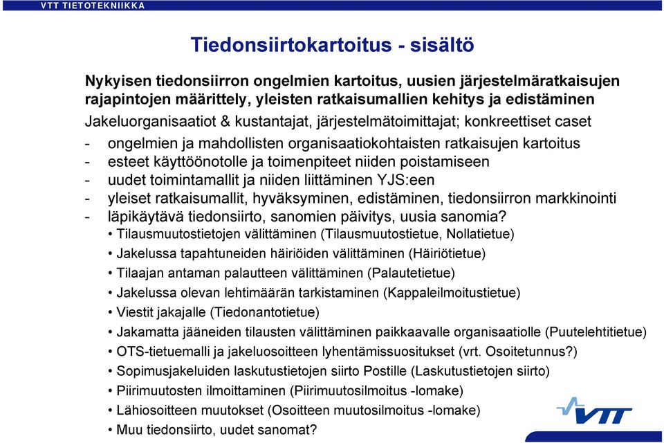 toimintamallit ja niiden liittäminen YJS:een - yleiset ratkaisumallit, hyväksyminen, edistäminen, tiedonsiirron markkinointi - läpikäytävä tiedonsiirto, sanomien päivitys, uusia sanomia?