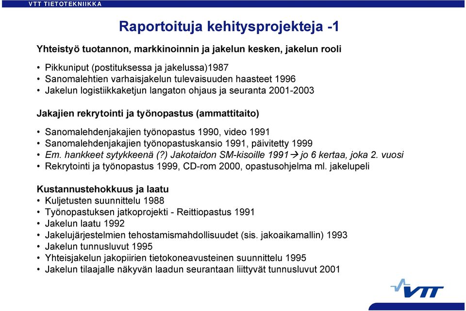 työnopastuskansio 1991, päivitetty 1999 Em. hankkeet sytykkeenä (?) Jakotaidon SM-kisoille 1991 jo 6 kertaa, joka 2. vuosi Rekrytointi ja työnopastus 1999, CD-rom 2000, opastusohjelma ml.