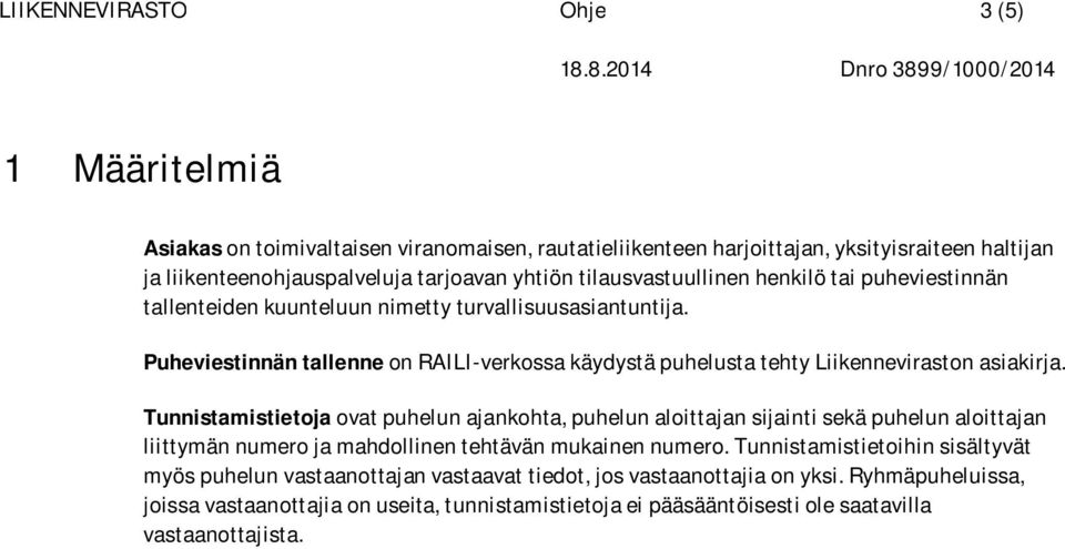 Puheviestinnän tallenne on RAILI-verkossa käydystä puhelusta tehty Liikenneviraston asiakirja.