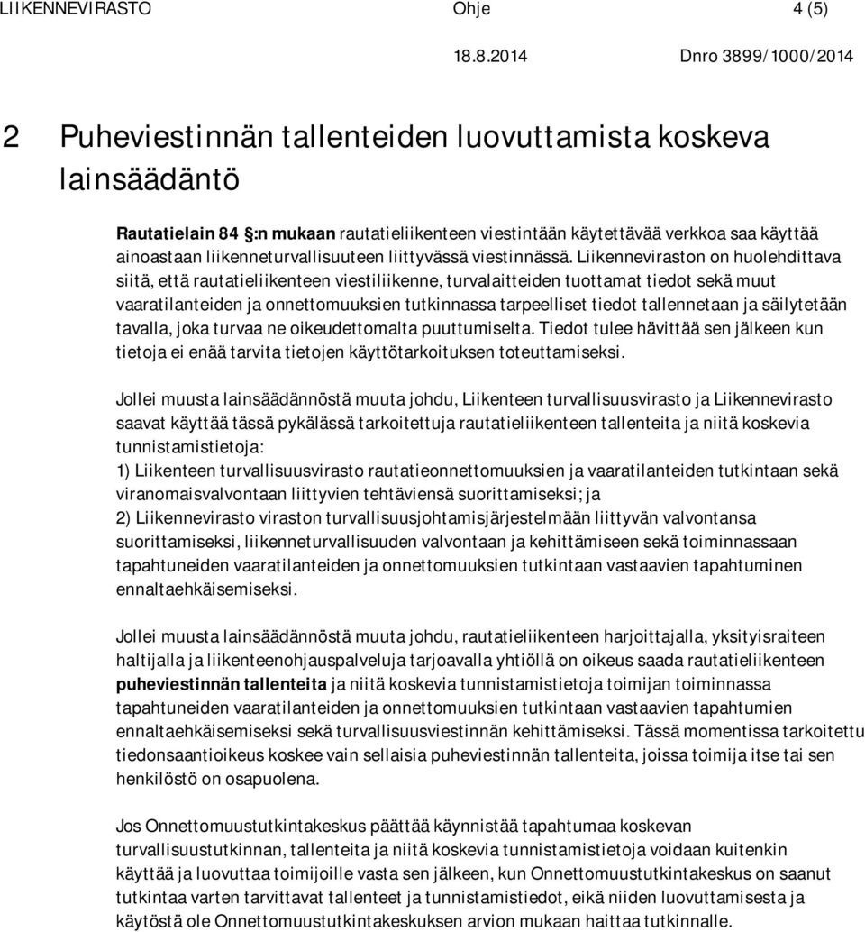 Liikenneviraston on huolehdittava siitä, että rautatieliikenteen viestiliikenne, turvalaitteiden tuottamat tiedot sekä muut vaaratilanteiden ja onnettomuuksien tutkinnassa tarpeelliset tiedot
