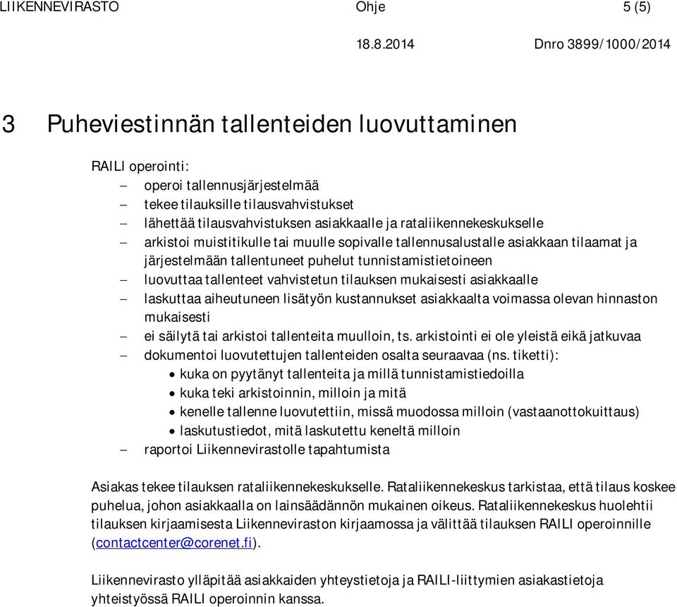 tilauksen mukaisesti asiakkaalle laskuttaa aiheutuneen lisätyön kustannukset asiakkaalta voimassa olevan hinnaston mukaisesti ei säilytä tai arkistoi tallenteita muulloin, ts.