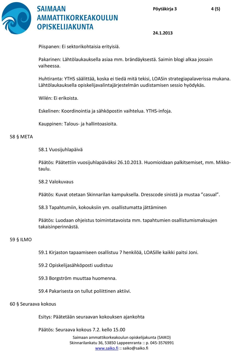 Eskelinen: Koordinointia ja sähköpostin vaihtelua. YTHS-infoja. Kauppinen: Talous- ja hallintoasioita. 58 META 58.1 Vuosijuhlapäivä Päätös: Päätettiin vuosijuhlapäiväksi 26.10.2013.