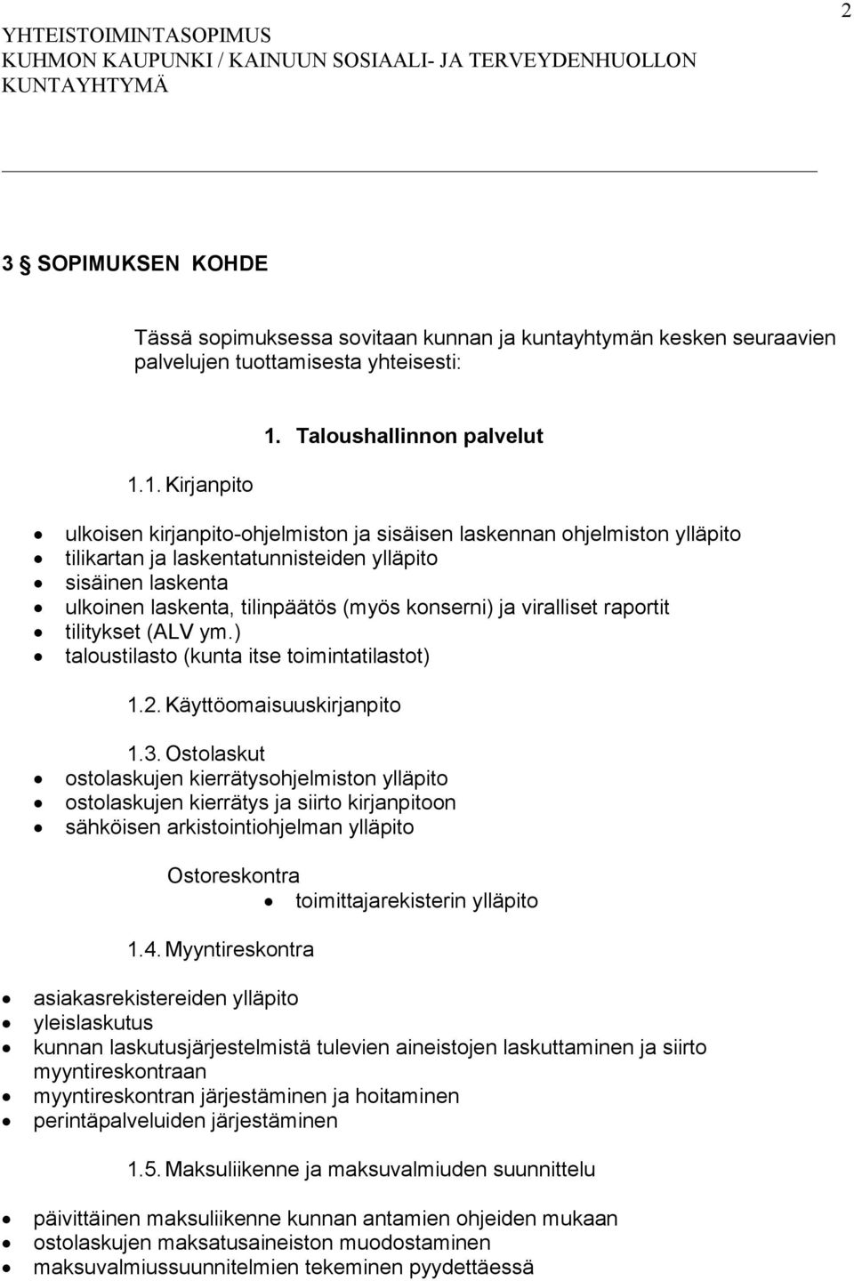 konserni) ja viralliset raportit tilitykset (ALV ym.) taloustilasto (kunta itse toimintatilastot) 1.2. Käyttöomaisuuskirjanpito 1.3.