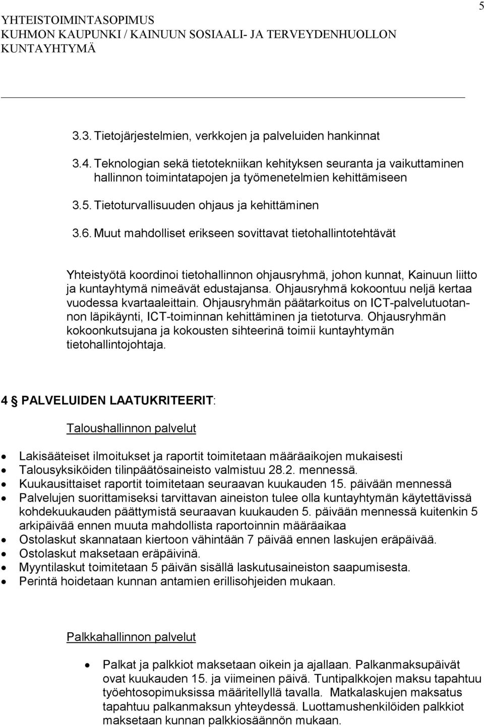 Ohjausryhmä kokoontuu neljä kertaa vuodessa kvartaaleittain. Ohjausryhmän päätarkoitus on ICT-palvelutuotannon läpikäynti, ICT-toiminnan kehittäminen ja tietoturva.