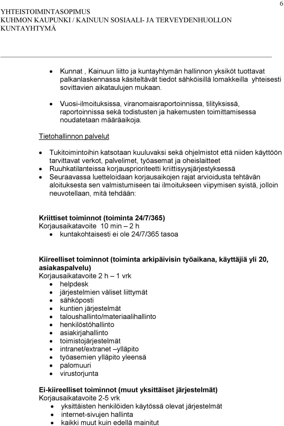 Tietohallinnon palvelut Tukitoimintoihin katsotaan kuuluvaksi sekä ohjelmistot että niiden käyttöön tarvittavat verkot, palvelimet, työasemat ja oheislaitteet Ruuhkatilanteissa korjausprioriteetti