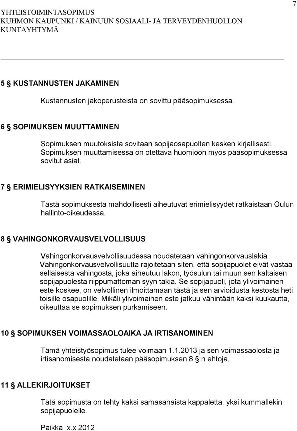 7 ERIMIELISYYKSIEN RATKAISEMINEN Tästä sopimuksesta mahdollisesti aiheutuvat erimielisyydet ratkaistaan Oulun hallinto-oikeudessa.