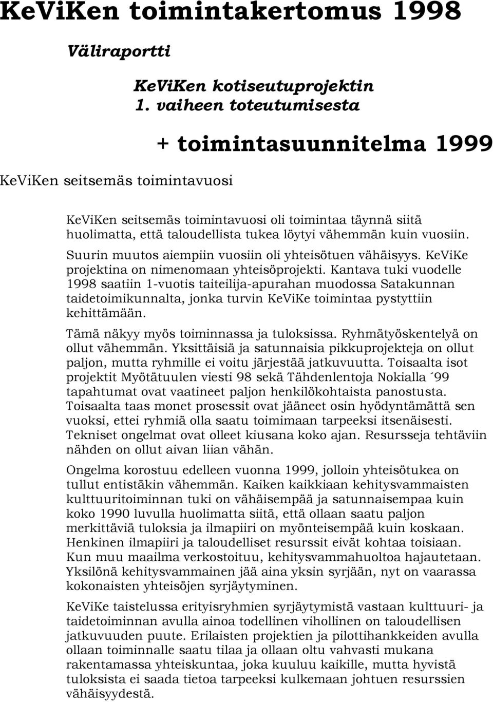 Suurin muutos aiempiin vuosiin oli yhteisötuen vähäisyys. KeViKe projektina on nimenomaan yhteisöprojekti.