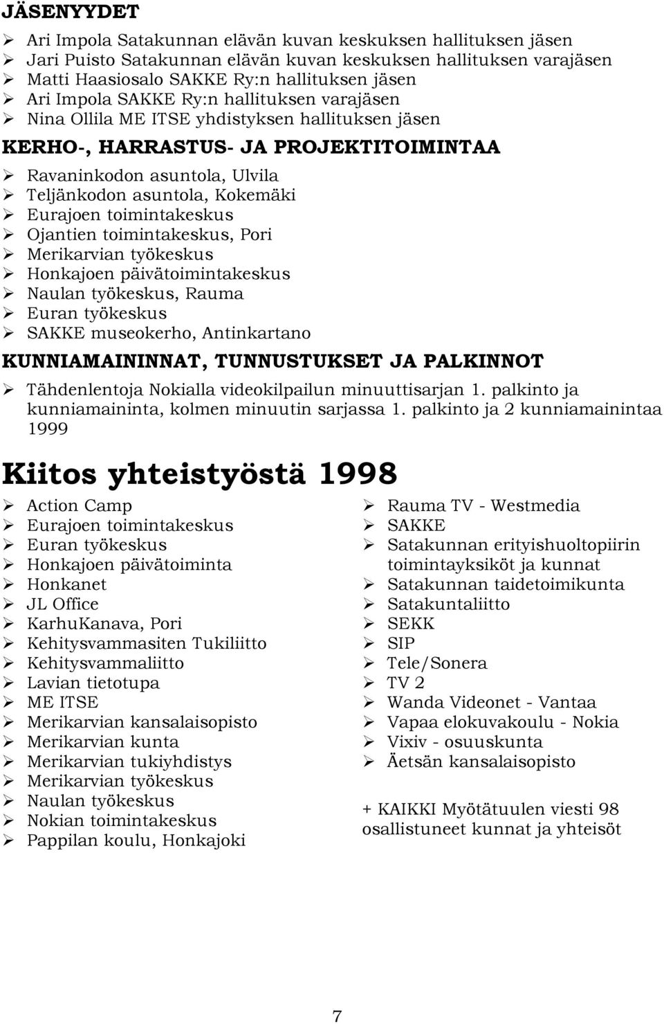 toimintakeskus Ojantien toimintakeskus, Pori Merikarvian työkeskus Honkajoen päivätoimintakeskus Naulan työkeskus, Rauma Euran työkeskus SAKKE museokerho, Antinkartano KUNNIAMAININNAT, TUNNUSTUKSET