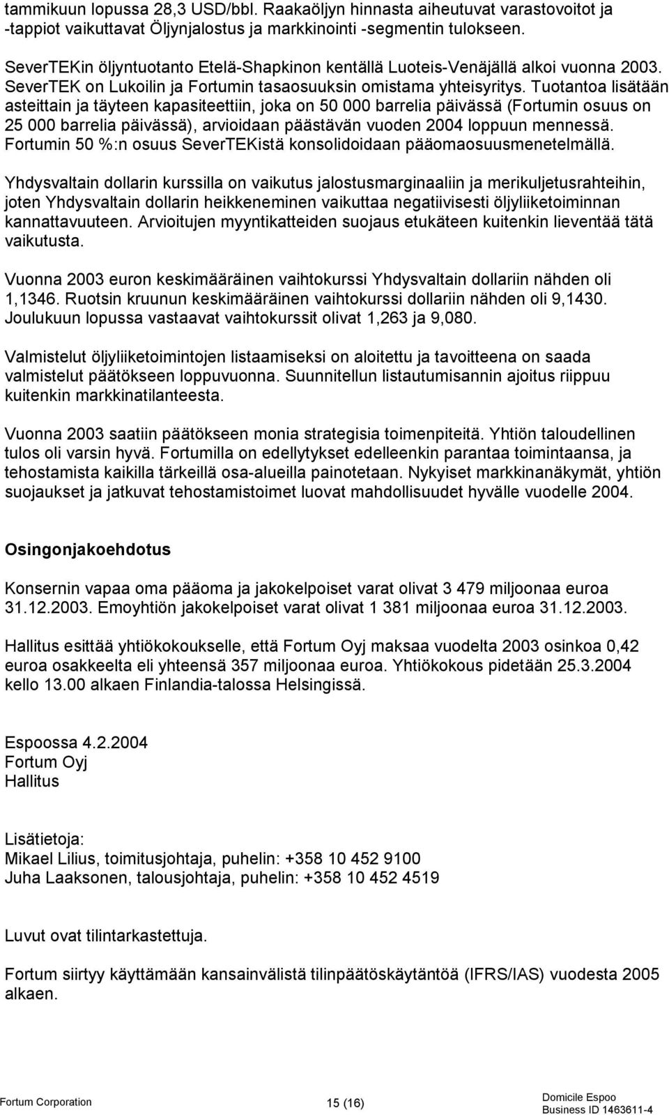 Tuotantoa lisätään asteittain ja täyteen kapasiteettiin, joka on 50 000 barrelia päivässä (Fortumin osuus on 25 000 barrelia päivässä), arvioidaan päästävän vuoden 2004 loppuun mennessä.