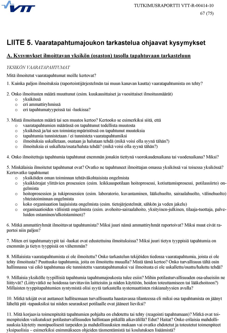 Kuinka paljon ilmoituksia (raportointijärjestelmän tai muun kanavan kautta) vaaratapahtumista on tehty? 2. Onko ilmoitusten määrä muuttunut (esim.