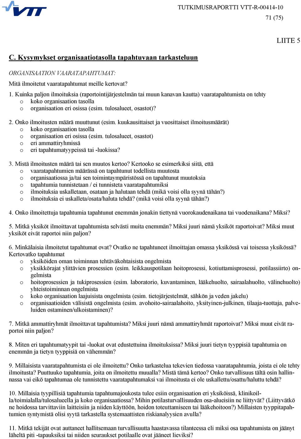 Onko ilmoitusten määrä muuttunut (esim. kuukausittaiset ja vuosittaiset ilmoitusmäärät) o koko organisaation tasolla o organisaation eri osissa (esim.