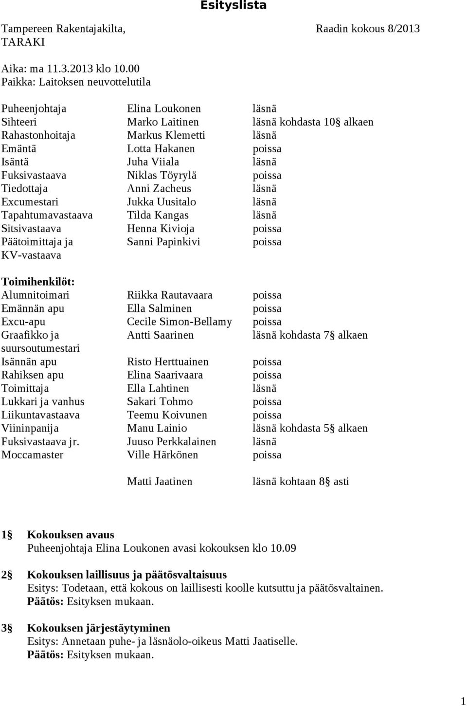 Fuksivastaava Niklas Töyrylä pissa Tiedttaja Anni Zacheus läsnä Excumestari Jukka Uusital läsnä Tapahtumavastaava Tilda Kangas läsnä Sitsivastaava Henna Kivija pissa Päätimittaja ja Sanni Papinkivi