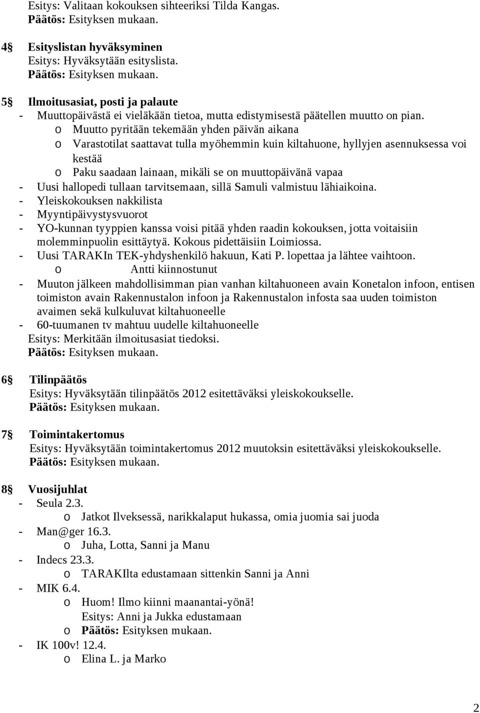 Muutt pyritään tekemään yhden päivän aikana Varasttilat saattavat tulla myöhemmin kuin kiltahune, hyllyjen asennuksessa vi kestää Paku saadaan lainaan, mikäli se n muuttpäivänä vapaa - Uusi hallpedi