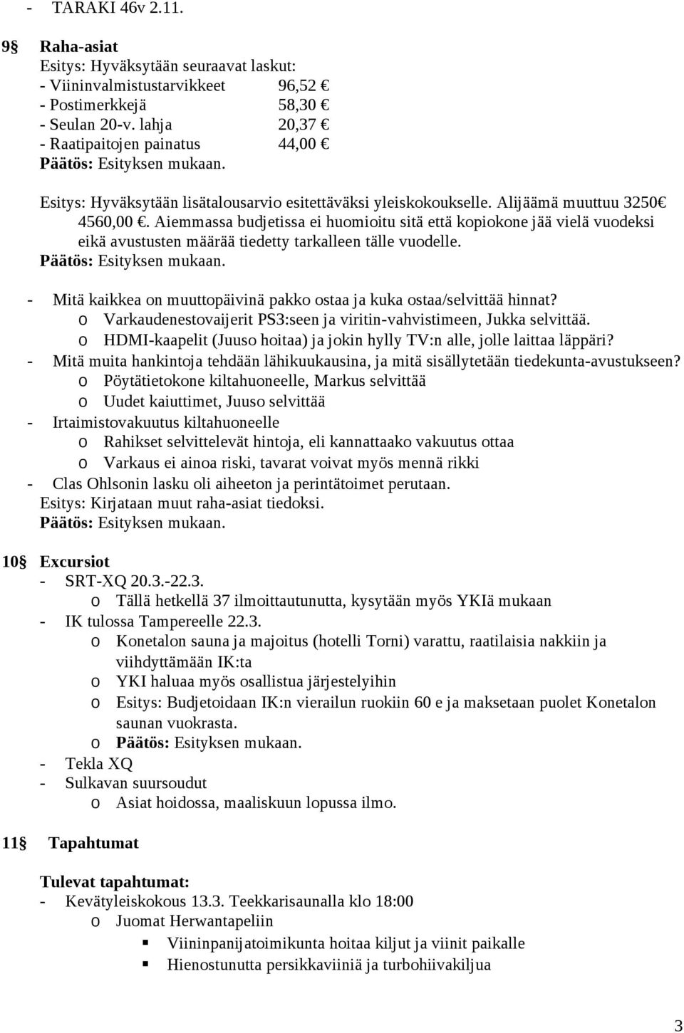 Aiemmassa budjetissa ei humiitu sitä että kpikne jää vielä vudeksi eikä avustusten määrää tiedetty tarkalleen tälle vudelle. - Mitä kaikkea n muuttpäivinä pakk staa ja kuka staa/selvittää hinnat?