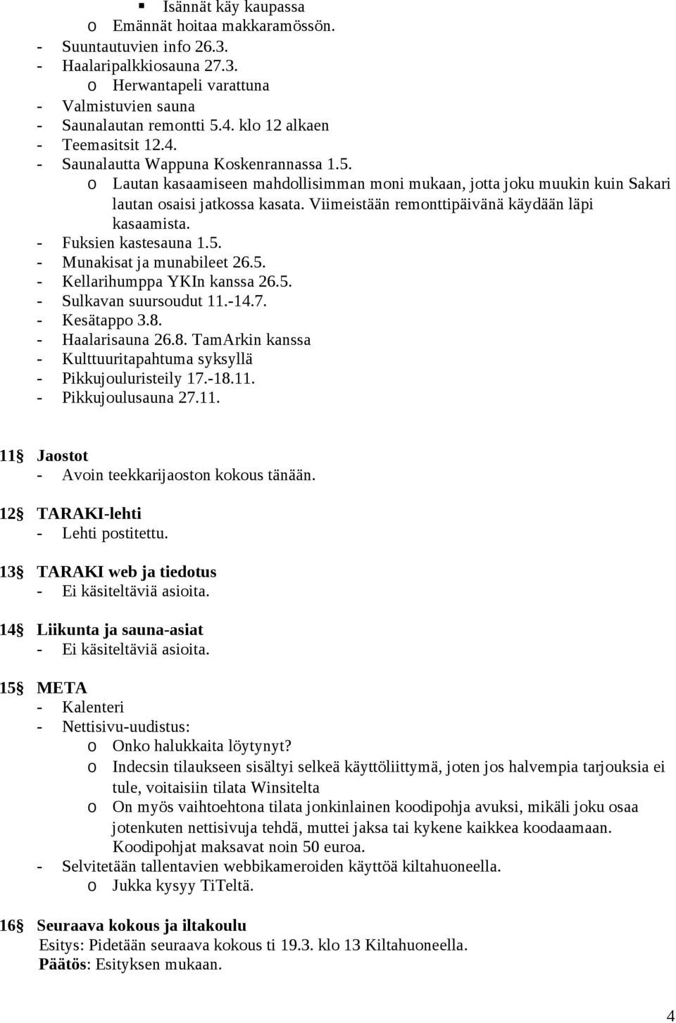 Viimeistään remnttipäivänä käydään läpi kasaamista. - Fuksien kastesauna 1.5. - Munakisat ja munabileet 26.5. - Kellarihumppa YKIn kanssa 26.5. - Sulkavan suursudut 11.-14.7. - Kesätapp 3.8.