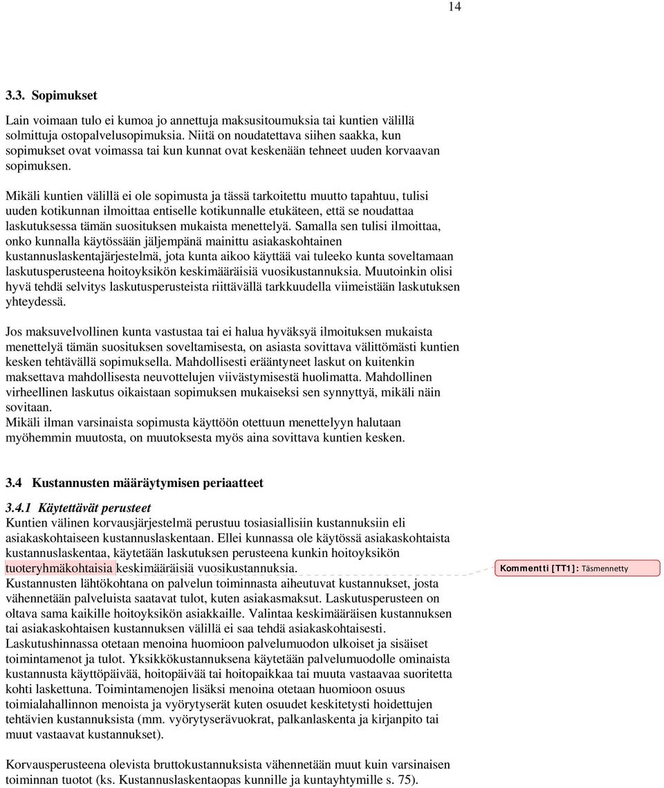 Mikäli kuntien välillä ei ole sopimusta ja tässä tarkoitettu muutto tapahtuu, tulisi uuden kotikunnan ilmoittaa entiselle kotikunnalle etukäteen, että se noudattaa laskutuksessa tämän suosituksen