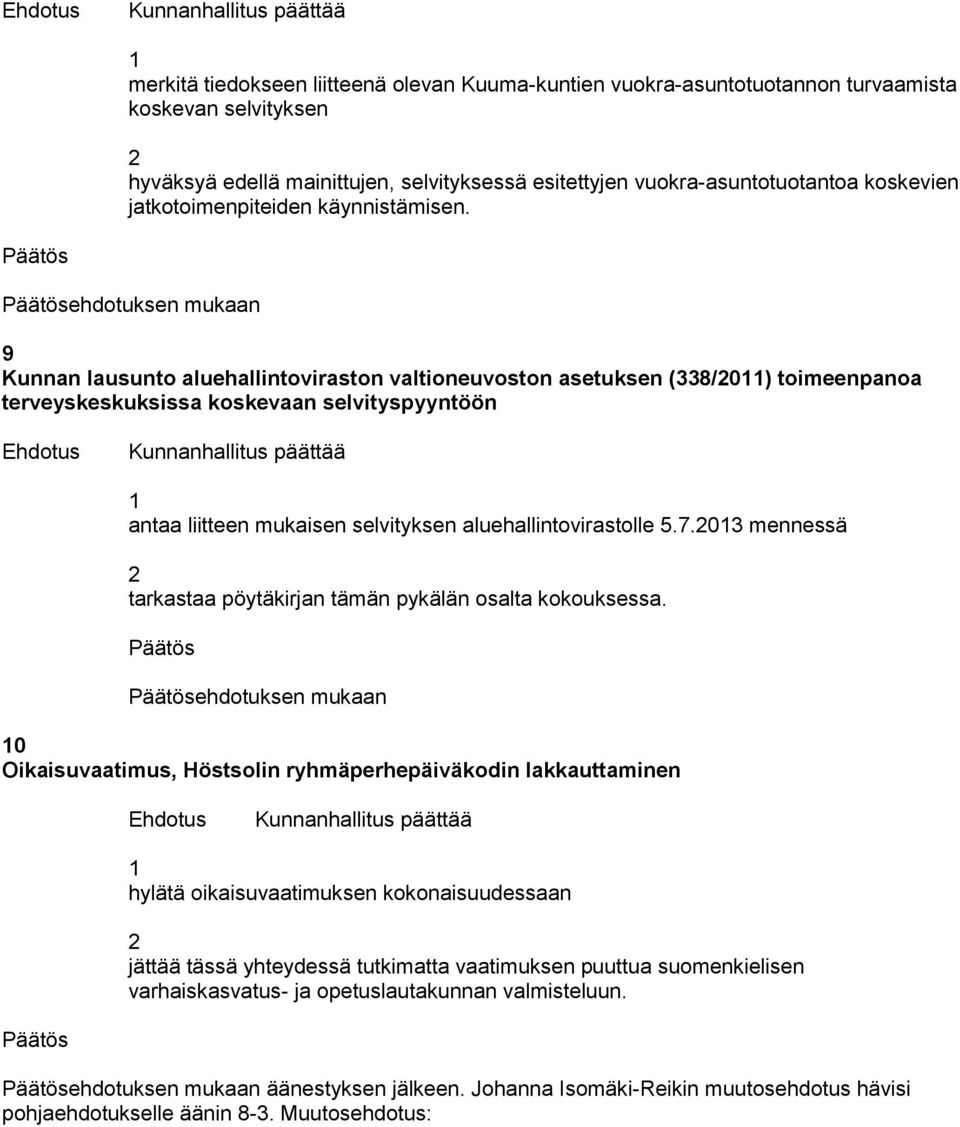 ehdotuksen mukaan 9 Kunnan lausunto aluehallintoviraston valtioneuvoston asetuksen (8/0) toimeenpanoa terveyskeskuksissa koskevaan selvityspyyntöön antaa liitteen mukaisen selvityksen