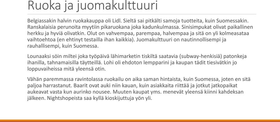 Juomakulttuuri on nautinnollisempi ja rauhallisempi, kuin Suomessa. Lounaaksi söin miltei joka työpäivä lähimarketin tiskiltä saatavia (subway-henkisiä) patonkeja ihanilla, tahnamaisilla täytteillä.