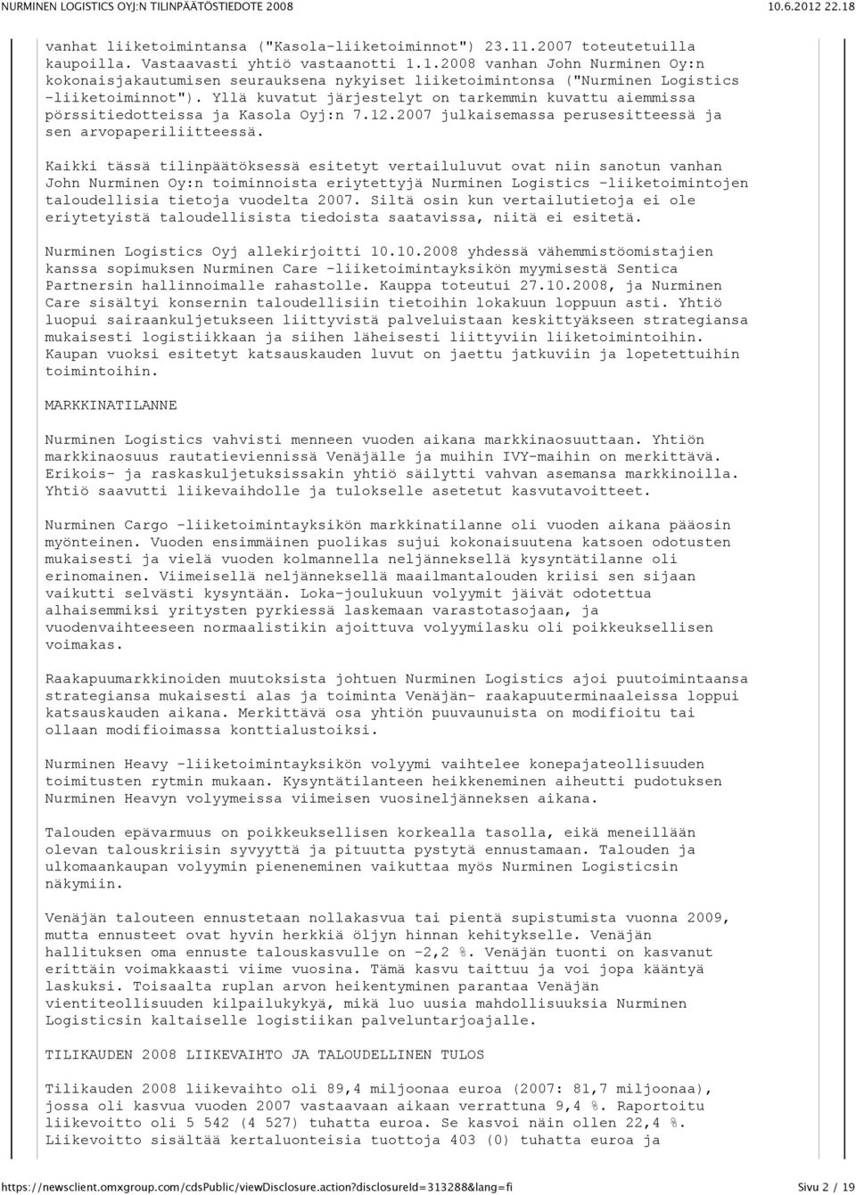 Kaikki tässä tilinpäätöksessä esitetyt vertailuluvut ovat niin sanotun vanhan John Nurminen Oy:n toiminnoista eriytettyjä Nurminen Logistics -liiketoimintojen taloudellisia tietoja vuodelta 2007.