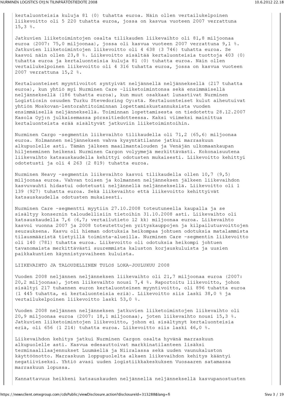 Jatkuvien liiketoimintojen liikevoitto oli 4 638 (3 746) tuhatta euroa. Se kasvoi näin ollen 23,8 %.