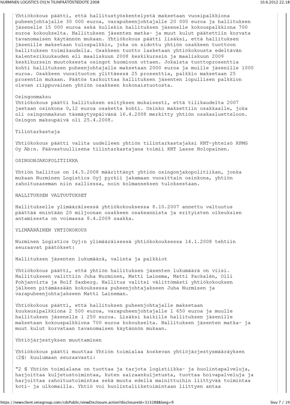 Yhtiökokous päätti lisäksi, että hallituksen jäsenille maksetaan tulospalkkio, joka on sidottu yhtiön osakkeen tuottoon hallituksen toimikaudella.