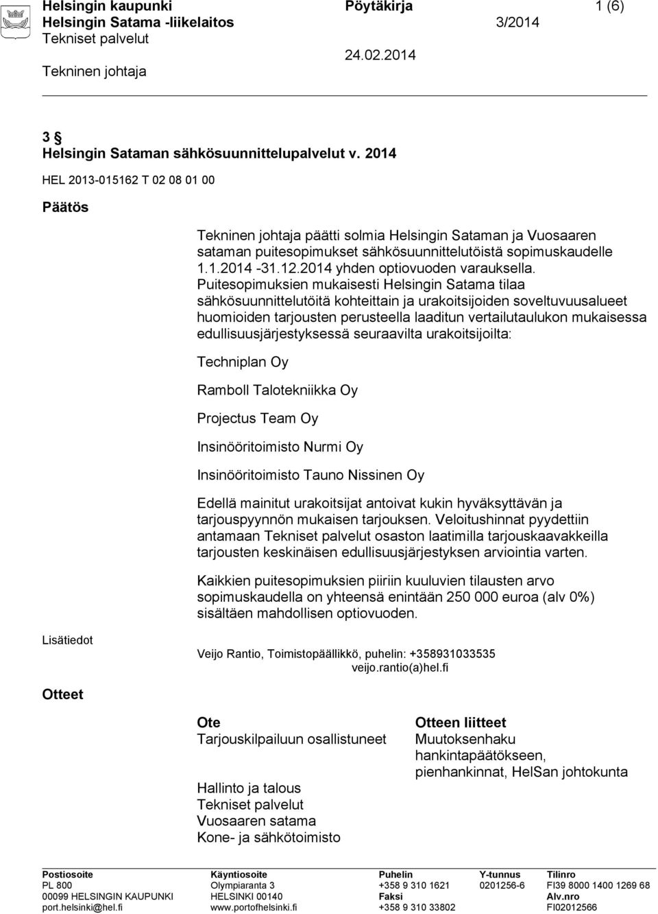 Puitesopimuksien mukaisesti Helsingin Satama tilaa sähkösuunnittelutöitä kohteittain ja urakoitsijoiden soveltuvuusalueet huomioiden tarjousten perusteella laaditun vertailutaulukon mukaisessa