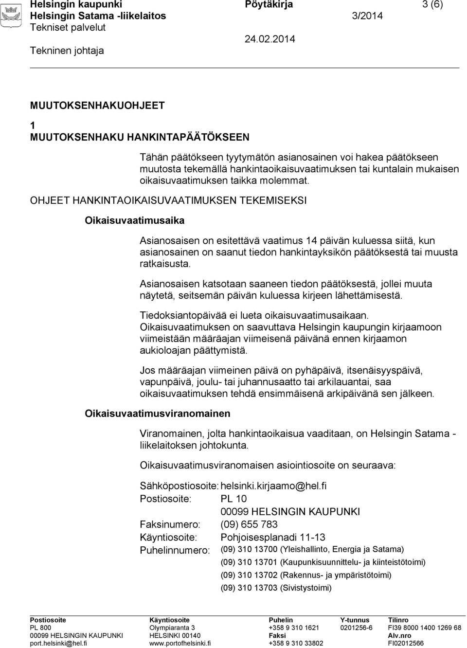 OHJEET HANKINTAOIKAISUVAATIMUKSEN TEKEMISEKSI Oikaisuvaatimusaika Asianosaisen on esitettävä vaatimus 14 päivän kuluessa siitä, kun asianosainen on saanut tiedon hankintayksikön päätöksestä tai