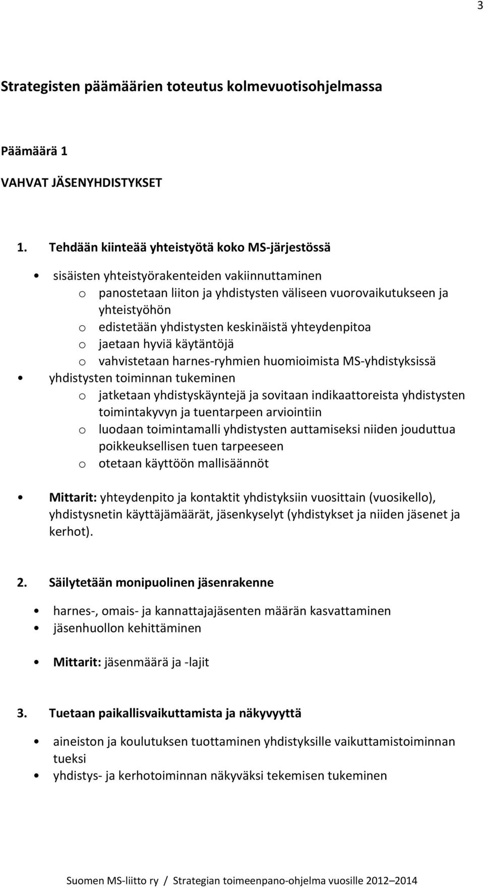 yhdistysten keskinäistä yhteydenpitoa o jaetaan hyviä käytäntöjä o vahvistetaan harnes ryhmien huomioimista MS yhdistyksissä yhdistysten toiminnan tukeminen o jatketaan yhdistyskäyntejä ja sovitaan