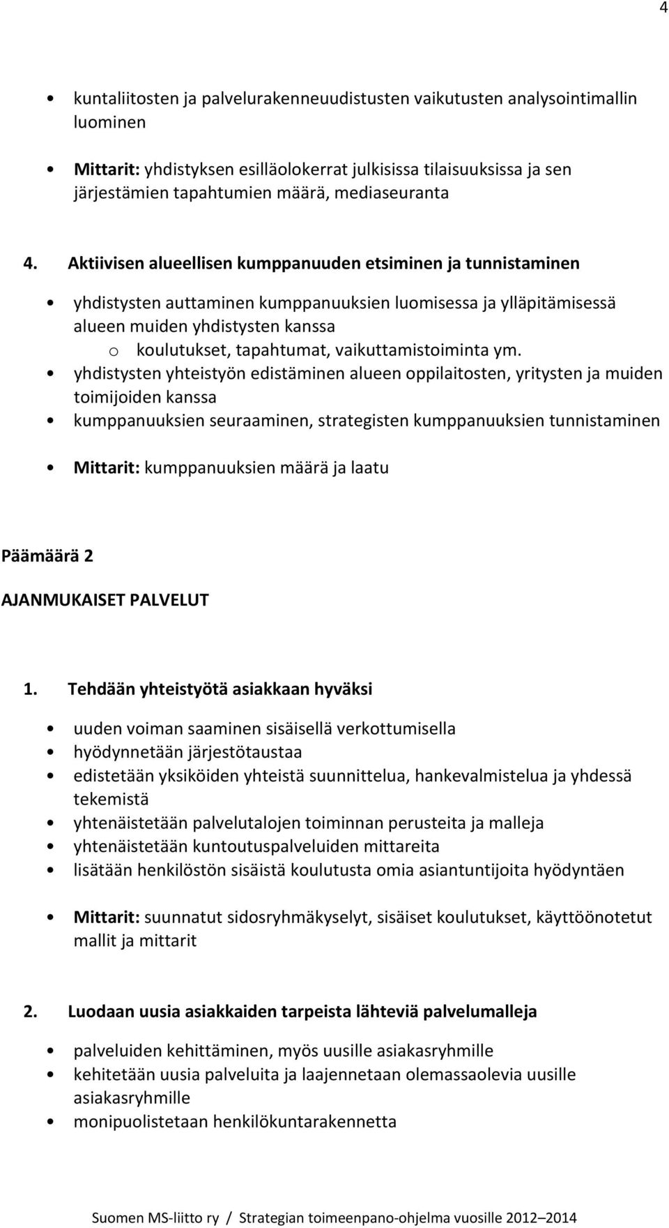 Aktiivisen alueellisen kumppanuuden etsiminen ja tunnistaminen yhdistysten auttaminen kumppanuuksien luomisessa ja ylläpitämisessä alueen muiden yhdistysten kanssa o koulutukset, tapahtumat,