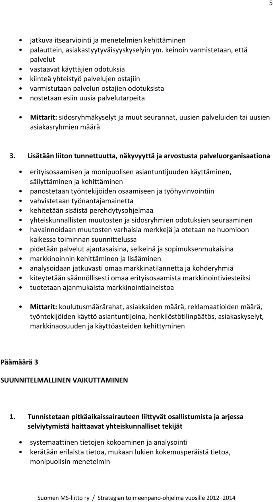 sidosryhmäkyselyt ja muut seurannat, uusien palveluiden tai uusien asiakasryhmien määrä 3.