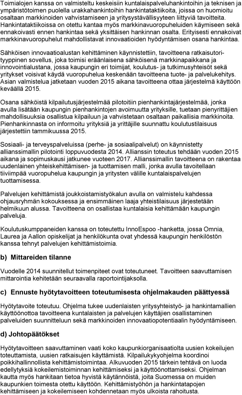 Hankintataktiikoissa on otettu kantaa myös markkinavuoropuheluiden käymiseen sekä ennakoivasti ennen hankintaa sekä yksittäisen hankinnan osalta.