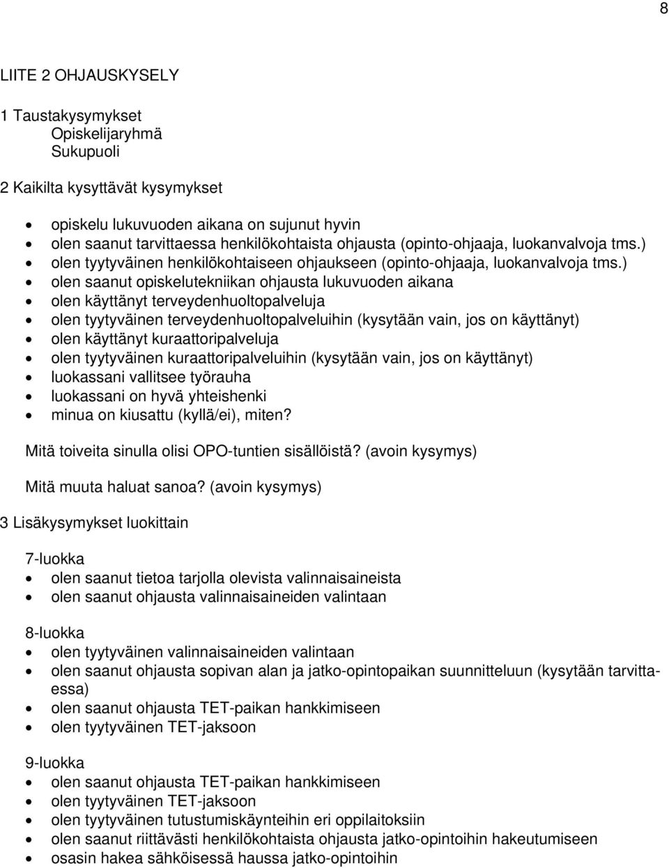 ) olen saanut opiskelutekniikan ohjausta lukuvuoden aikana olen käyttänyt terveydenhuoltopalveluja olen tyytyväinen terveydenhuoltopalveluihin (kysytään vain, jos on käyttänyt) olen käyttänyt