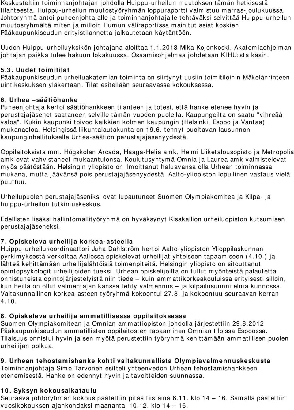 erityistilannetta jalkautetaan käytäntöön. Uuden Huippu-urheiluyksikön johtajana aloittaa 1.1.2013 Mika Kojonkoski. Akatemiaohjelman johtajan paikka tulee hakuun lokakuussa.